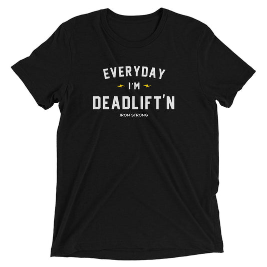 The 'Everyday I'm Deadlift'n' Shirt | Iron Strong Apparel